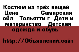 Костюм из трёх вещей › Цена ­ 1 500 - Самарская обл., Тольятти г. Дети и материнство » Детская одежда и обувь   